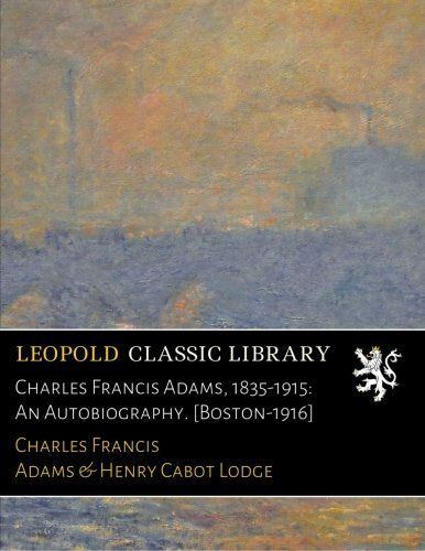 Charles Francis Adams, 1835-1915: An Autobiography. [Boston-1916]