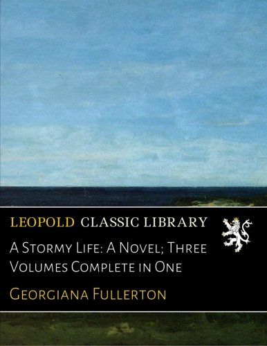 A Stormy Life: A Novel; Three Volumes Complete in One