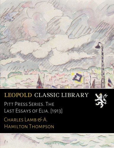Pitt Press Series. The Last Essays of Elia. [1913]