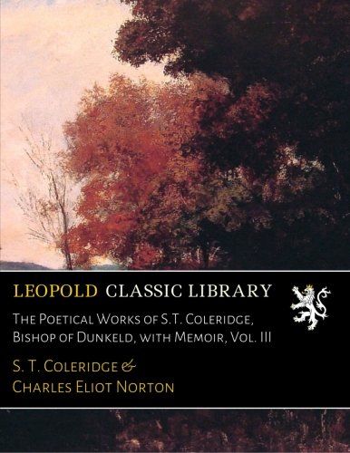 The Poetical Works of S.T. Coleridge, Bishop of Dunkeld, with Memoir, Vol. III