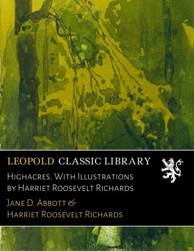 Highacres. With Illustrations by Harriet Roosevelt Richards