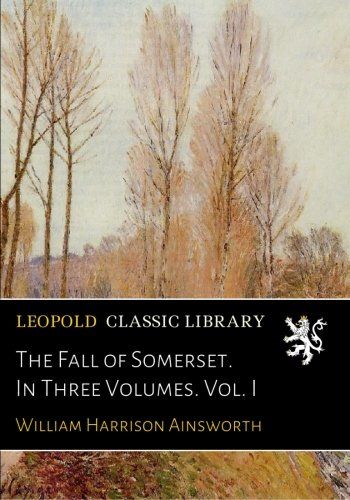 The Fall of Somerset. In Three Volumes. Vol. I