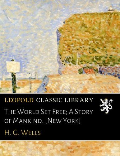 The World Set Free; A Story of Mankind. [New York]