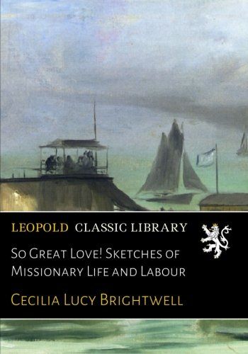 So Great Love! Sketches of Missionary Life and Labour