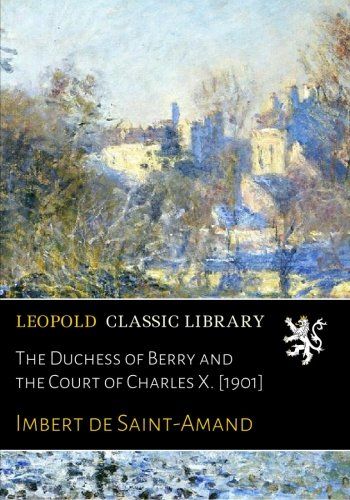 The Duchess of Berry and the Court of Charles X. [1901]
