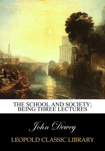 The school and society; being three lectures