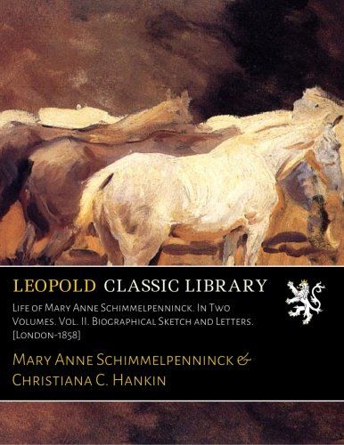 Life of Mary Anne Schimmelpenninck. In Two Volumes. Vol. II. Biographical Sketch and Letters. [London-1858]