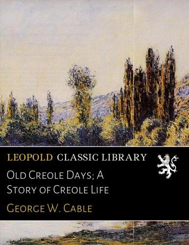 Old Creole Days; A Story of Creole Life