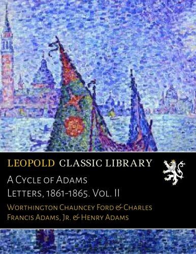 A Cycle of Adams Letters, 1861-1865. Vol. II