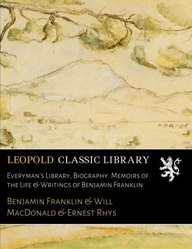 Everyman's Library, Biography. Memoirs of the Life & Writings of Benjamin Franklin