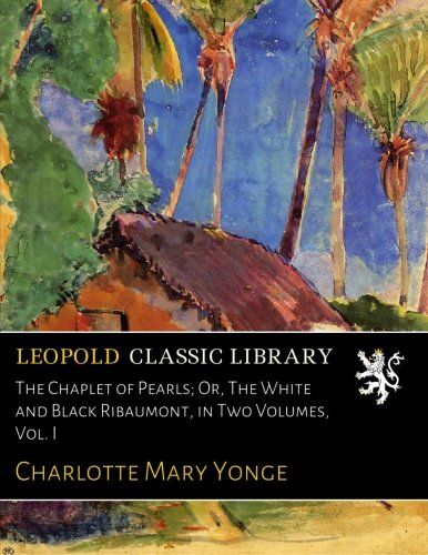 The Chaplet of Pearls; Or, The White and Black Ribaumont, in Two Volumes, Vol. I
