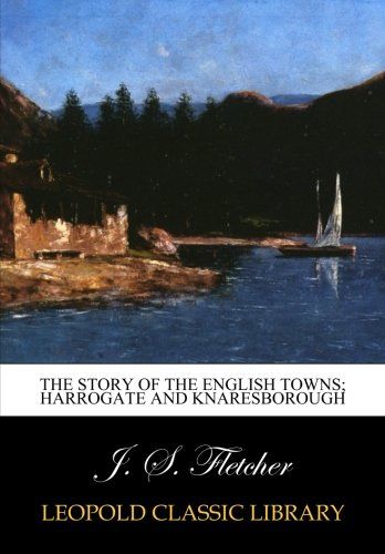 The story of the English towns; Harrogate and Knaresborough