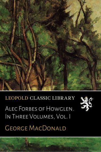 Alec Forbes of Howglen. In Three Volumes, Vol. I