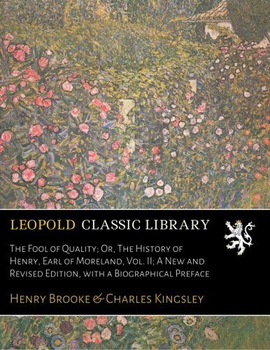 The Fool of Quality; Or, The History of Henry, Earl of Moreland, Vol. II; A New and Revised Edition, with a Biographical Preface