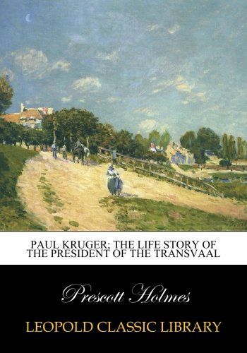 Paul Kruger; the life story of the President of the Transvaal