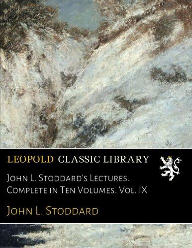 John L. Stoddard's Lectures. Complete in Ten Volumes. Vol. IX