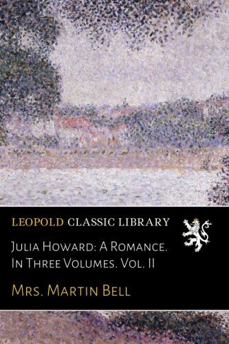 Julia Howard: A Romance. In Three Volumes. Vol. II