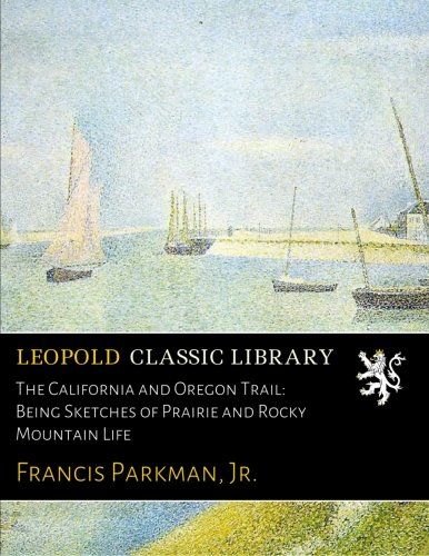 The California and Oregon Trail: Being Sketches of Prairie and Rocky Mountain Life