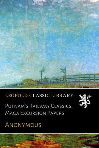 Putnam's Railway Classics. Maga Excursion Papers