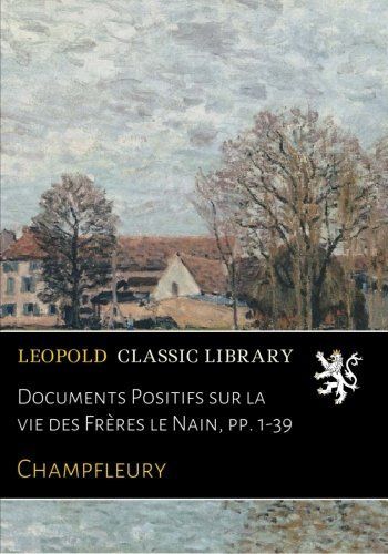 Documents Positifs sur la vie des Frères le Nain, pp. 1-39 (French Edition)