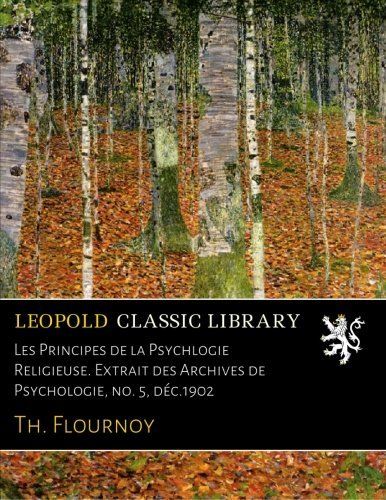 Les Principes de la Psychlogie Religieuse. Extrait des Archives de Psychologie, no. 5, déc.1902 (French Edition)
