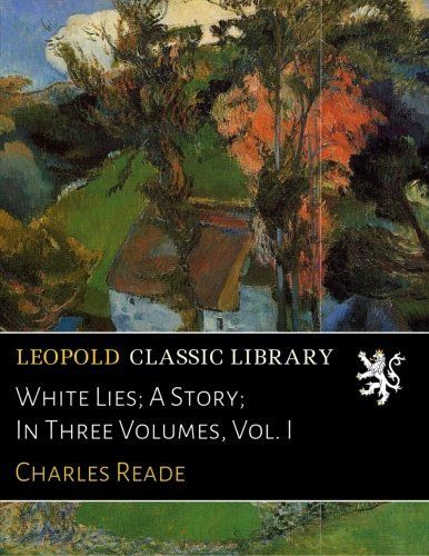 White Lies; A Story; In Three Volumes, Vol. I