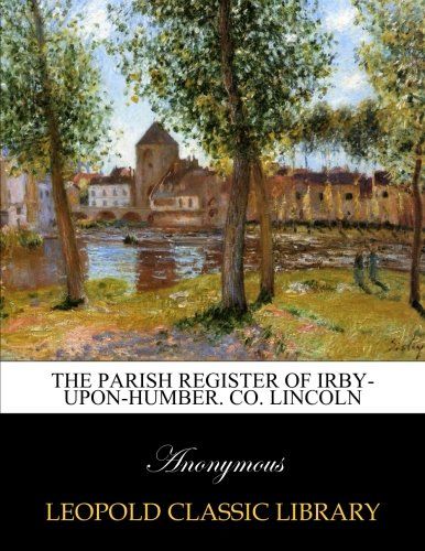 The parish register of Irby-upon-Humber. co. Lincoln