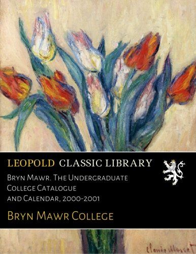 Bryn Mawr. The Undergraduate College Catalogue and Calendar, 2000-2001