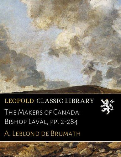 The Makers of Canada: Bishop Laval, pp. 2-284