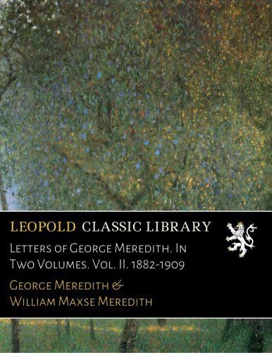 Letters of George Meredith. In Two Volumes. Vol. II. 1882-1909