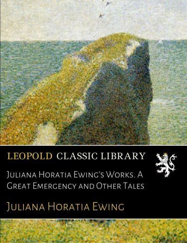 Juliana Horatia Ewing's Works. A Great Emergency and Other Tales