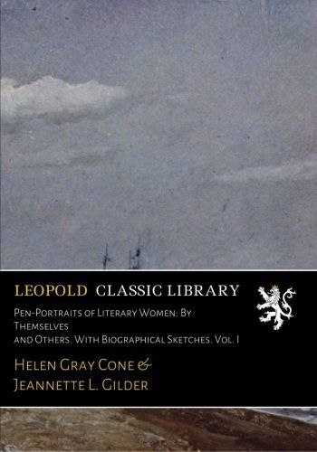 Pen-Portraits of Literary Women: By Themselves and Others. With Biographical Sketches. Vol. I
