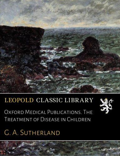 Oxford Medical Publications. The Treatment of Disease in Children
