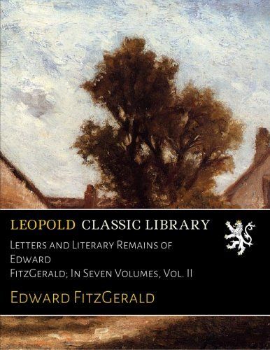 Letters and Literary Remains of Edward FitzGerald; In Seven Volumes, Vol. II