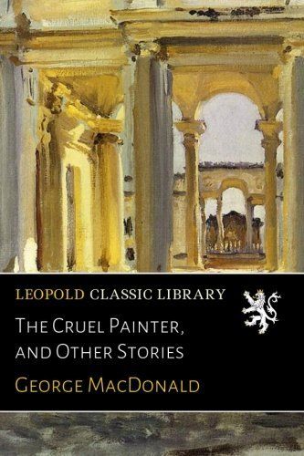 The Cruel Painter, and Other Stories