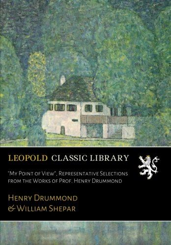 "My Point of View", Representative Selections from the Works of Prof. Henry Drummond