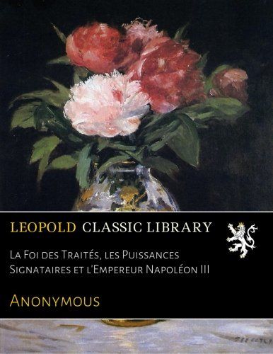 La Foi des Traités, les Puissances Signataires et l'Empereur Napoléon III (French Edition)