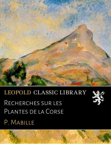 Recherches sur les Plantes de la Corse (French Edition)