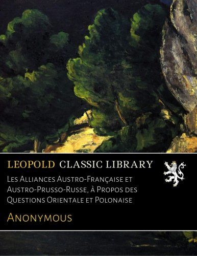 Les Alliances Austro-Française et Austro-Prusso-Russe, à Propos des Questions Orientale et Polonaise (French Edition)
