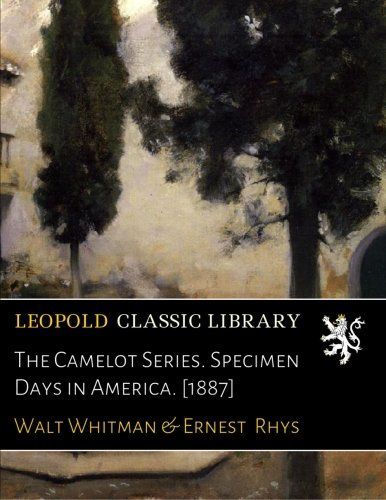 The Camelot Series. Specimen Days in America. [1887]