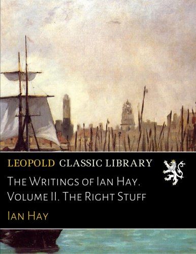 The Writings of Ian Hay. Volume II. The Right Stuff