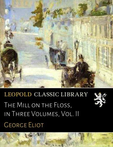 The Mill on the Floss, in Three Volumes, Vol. II