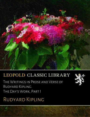 The Writings in Prose and Verse of Rudyard Kipling. The Day's Work, Part I