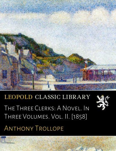 The Three Clerks: A Novel. In Three Volumes. Vol. II. [1858]