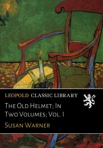 The Old Helmet; In Two Volumes; Vol. I