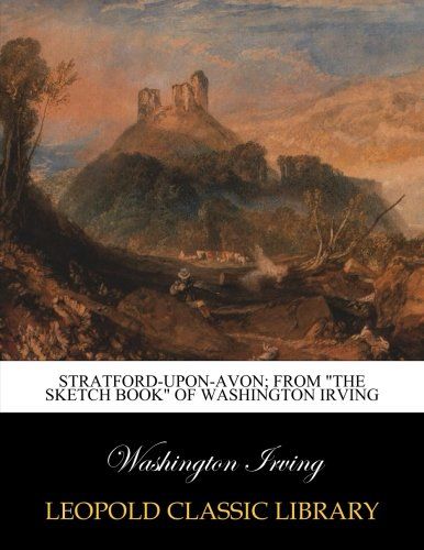 Stratford-upon-Avon; from "The sketch book" of Washington Irving