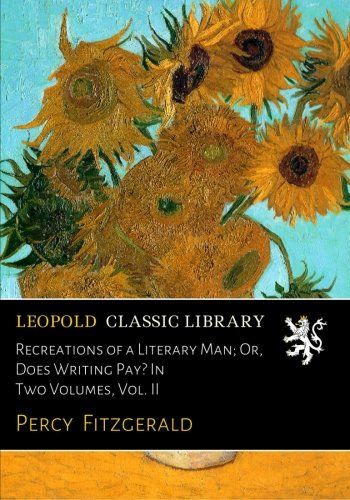 Recreations of a Literary Man; Or, Does Writing Pay? In Two Volumes, Vol. II