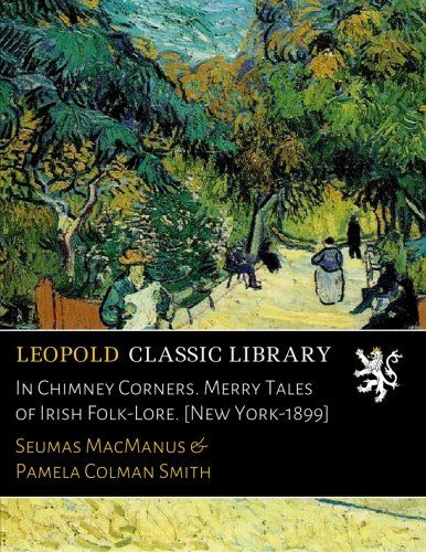 In Chimney Corners. Merry Tales of Irish Folk-Lore. [New York-1899]