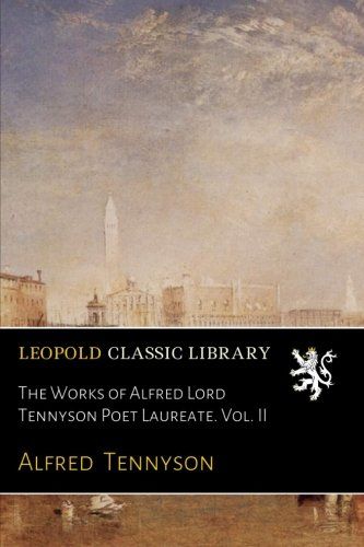 The Works of Alfred Lord Tennyson Poet Laureate. Vol. II