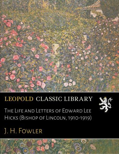 The Life and Letters of Edward Lee Hicks (Bishop of Lincoln, 1910-1919)
